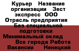 Курьер › Название организации ­ Зест-экспресс, ООО › Отрасль предприятия ­ Без специальной подготовки › Минимальный оклад ­ 25 000 - Все города Работа » Вакансии   . Ненецкий АО,Красное п.